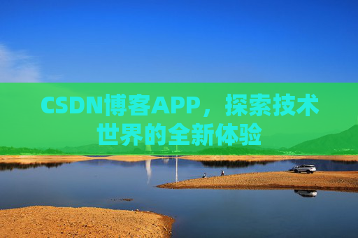 CSDN博客APP，探索技术世界的全新体验